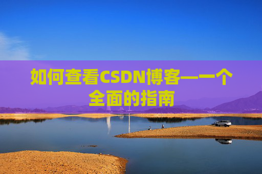 如何查看CSDN博客—一个全面的指南